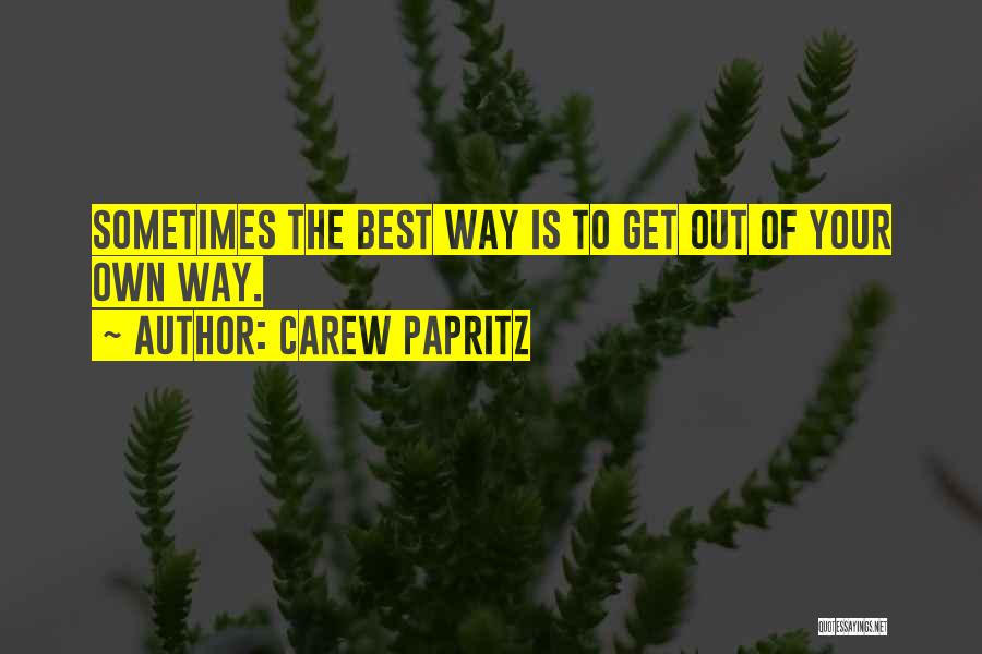 Carew Papritz Quotes: Sometimes The Best Way Is To Get Out Of Your Own Way.