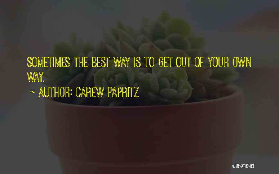 Carew Papritz Quotes: Sometimes The Best Way Is To Get Out Of Your Own Way.