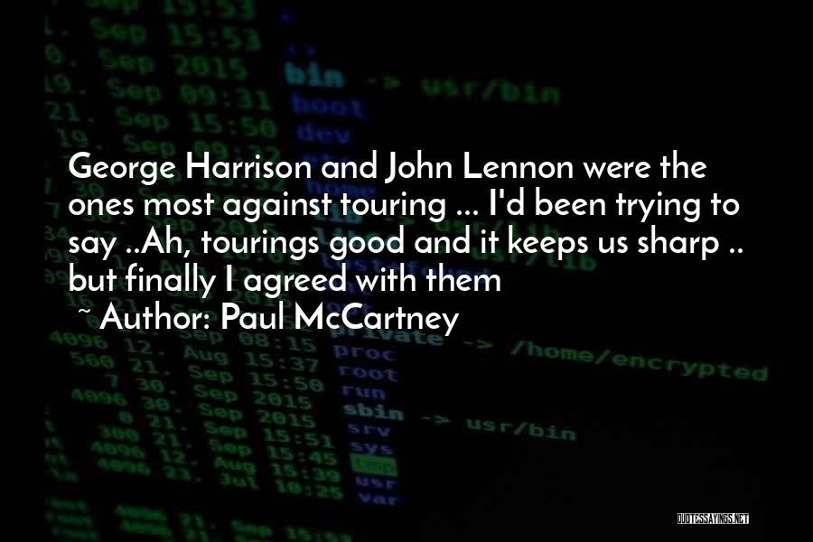 Paul McCartney Quotes: George Harrison And John Lennon Were The Ones Most Against Touring ... I'd Been Trying To Say ..ah, Tourings Good
