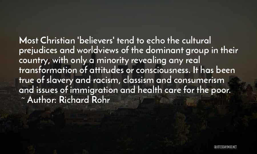 Richard Rohr Quotes: Most Christian 'believers' Tend To Echo The Cultural Prejudices And Worldviews Of The Dominant Group In Their Country, With Only