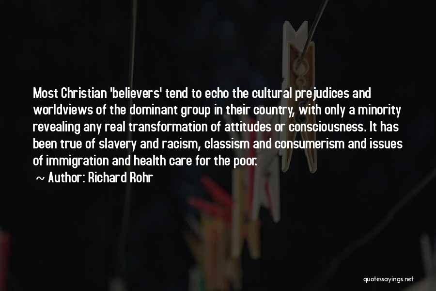 Richard Rohr Quotes: Most Christian 'believers' Tend To Echo The Cultural Prejudices And Worldviews Of The Dominant Group In Their Country, With Only