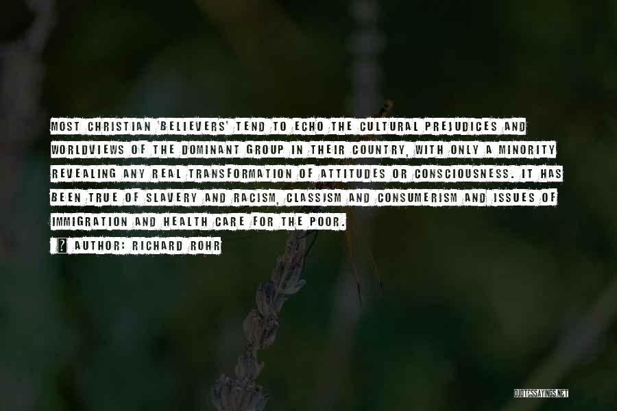 Richard Rohr Quotes: Most Christian 'believers' Tend To Echo The Cultural Prejudices And Worldviews Of The Dominant Group In Their Country, With Only