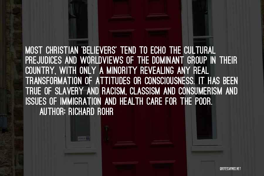 Richard Rohr Quotes: Most Christian 'believers' Tend To Echo The Cultural Prejudices And Worldviews Of The Dominant Group In Their Country, With Only