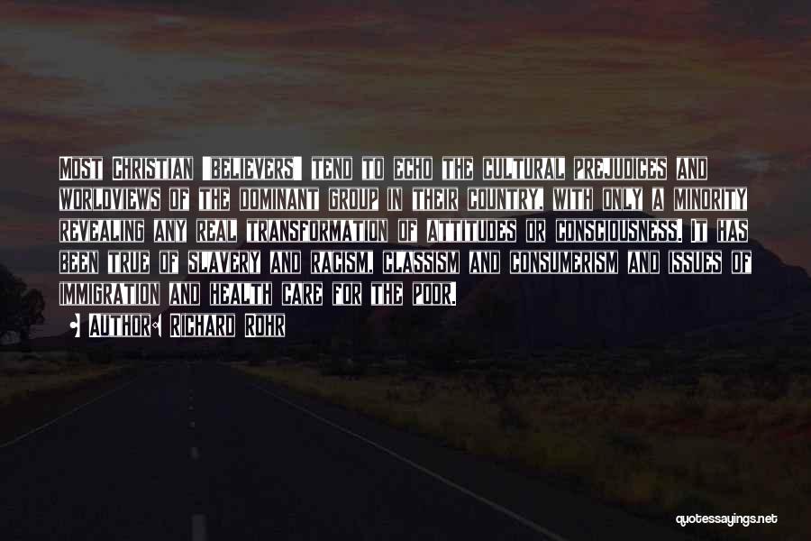 Richard Rohr Quotes: Most Christian 'believers' Tend To Echo The Cultural Prejudices And Worldviews Of The Dominant Group In Their Country, With Only