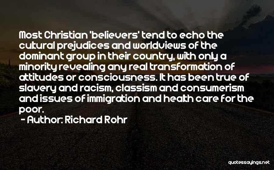 Richard Rohr Quotes: Most Christian 'believers' Tend To Echo The Cultural Prejudices And Worldviews Of The Dominant Group In Their Country, With Only