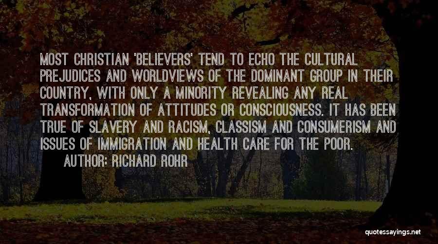 Richard Rohr Quotes: Most Christian 'believers' Tend To Echo The Cultural Prejudices And Worldviews Of The Dominant Group In Their Country, With Only