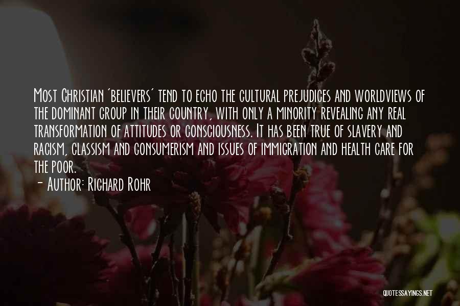 Richard Rohr Quotes: Most Christian 'believers' Tend To Echo The Cultural Prejudices And Worldviews Of The Dominant Group In Their Country, With Only