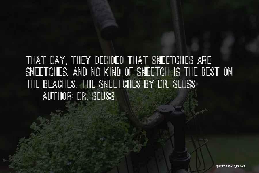 Dr. Seuss Quotes: That Day, They Decided That Sneetches Are Sneetches, And No Kind Of Sneetch Is The Best On The Beaches. The