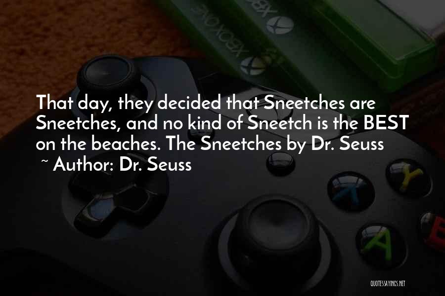 Dr. Seuss Quotes: That Day, They Decided That Sneetches Are Sneetches, And No Kind Of Sneetch Is The Best On The Beaches. The