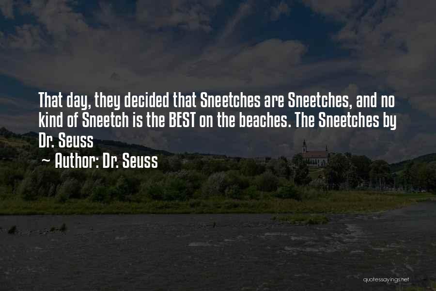 Dr. Seuss Quotes: That Day, They Decided That Sneetches Are Sneetches, And No Kind Of Sneetch Is The Best On The Beaches. The