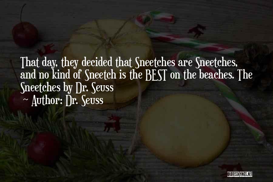 Dr. Seuss Quotes: That Day, They Decided That Sneetches Are Sneetches, And No Kind Of Sneetch Is The Best On The Beaches. The