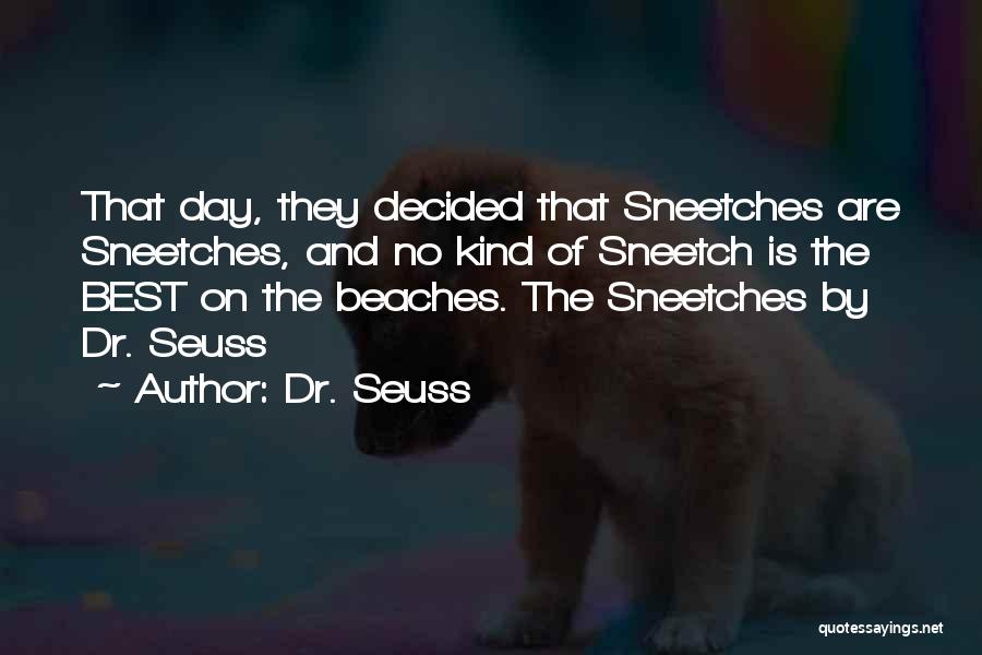 Dr. Seuss Quotes: That Day, They Decided That Sneetches Are Sneetches, And No Kind Of Sneetch Is The Best On The Beaches. The