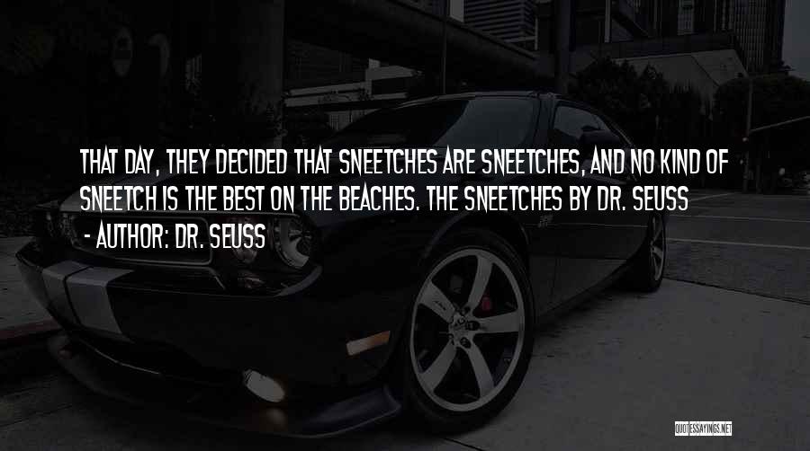 Dr. Seuss Quotes: That Day, They Decided That Sneetches Are Sneetches, And No Kind Of Sneetch Is The Best On The Beaches. The