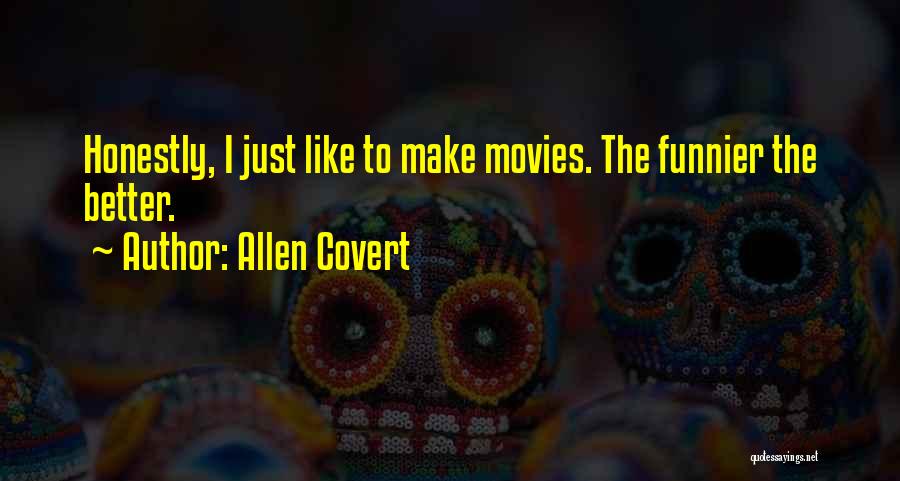 Allen Covert Quotes: Honestly, I Just Like To Make Movies. The Funnier The Better.