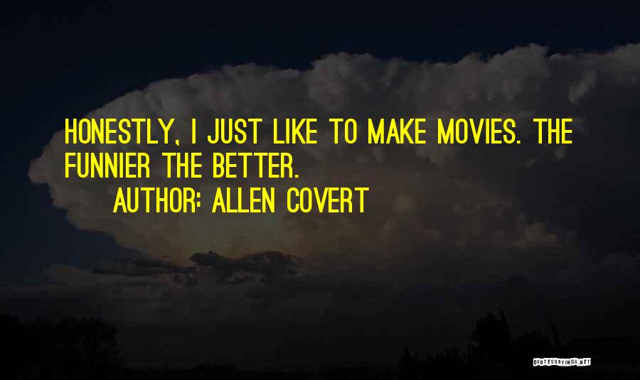 Allen Covert Quotes: Honestly, I Just Like To Make Movies. The Funnier The Better.