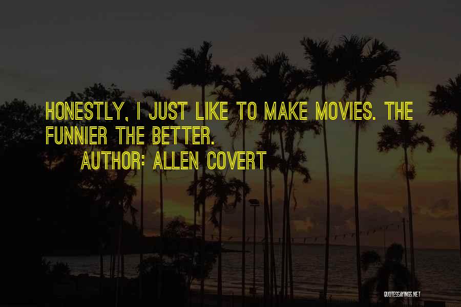 Allen Covert Quotes: Honestly, I Just Like To Make Movies. The Funnier The Better.