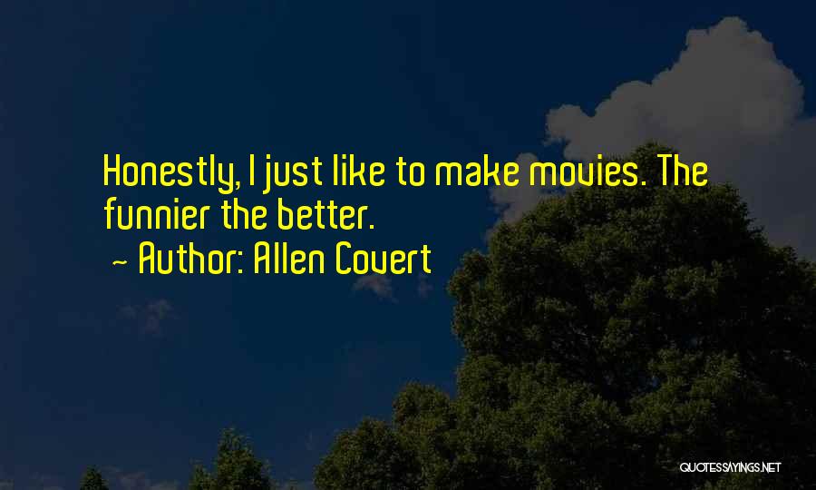 Allen Covert Quotes: Honestly, I Just Like To Make Movies. The Funnier The Better.