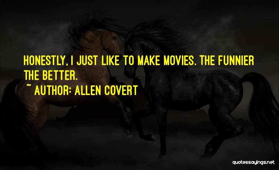 Allen Covert Quotes: Honestly, I Just Like To Make Movies. The Funnier The Better.