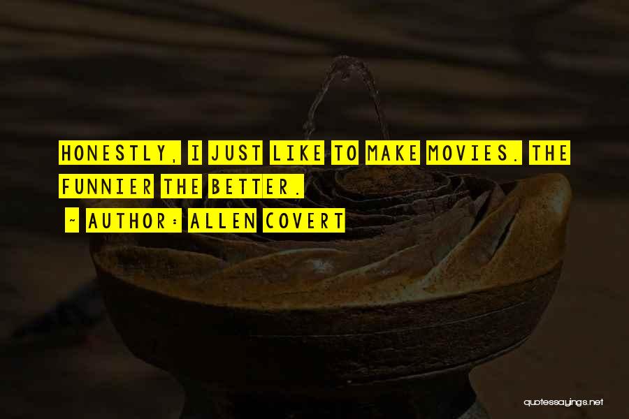 Allen Covert Quotes: Honestly, I Just Like To Make Movies. The Funnier The Better.