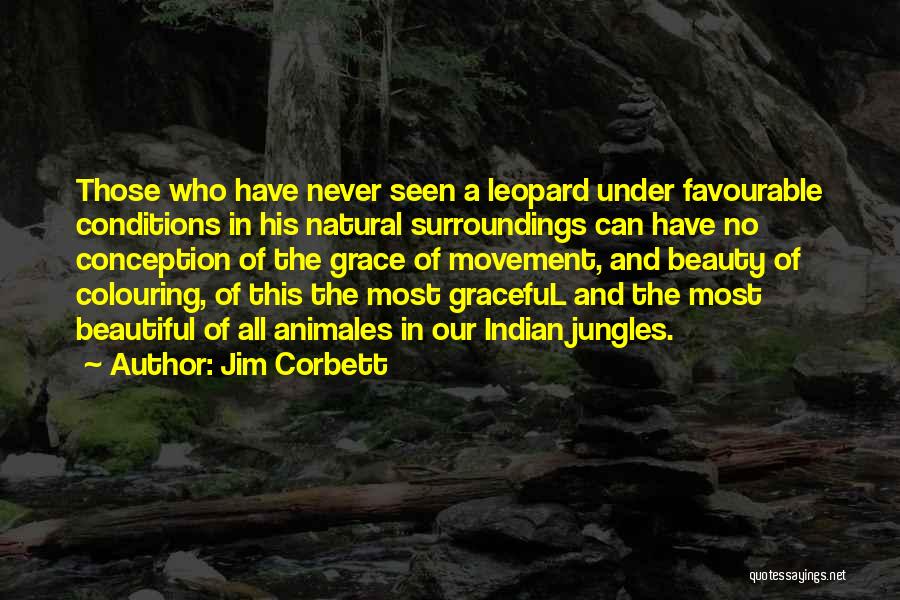 Jim Corbett Quotes: Those Who Have Never Seen A Leopard Under Favourable Conditions In His Natural Surroundings Can Have No Conception Of The