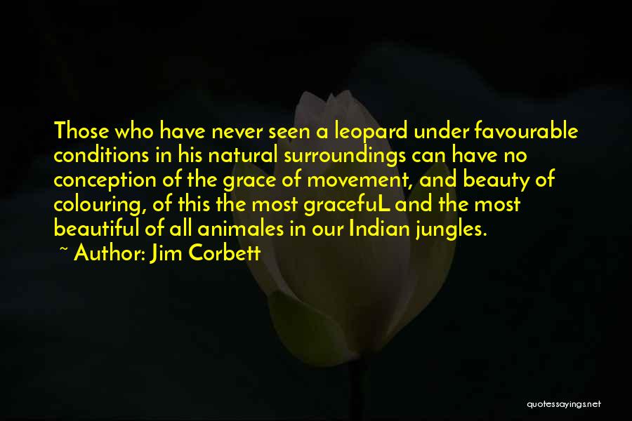 Jim Corbett Quotes: Those Who Have Never Seen A Leopard Under Favourable Conditions In His Natural Surroundings Can Have No Conception Of The