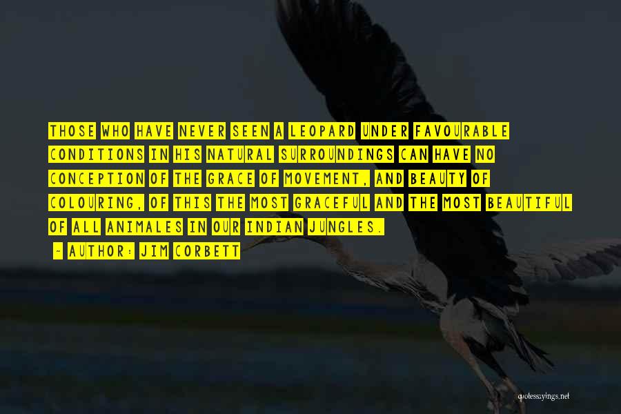 Jim Corbett Quotes: Those Who Have Never Seen A Leopard Under Favourable Conditions In His Natural Surroundings Can Have No Conception Of The