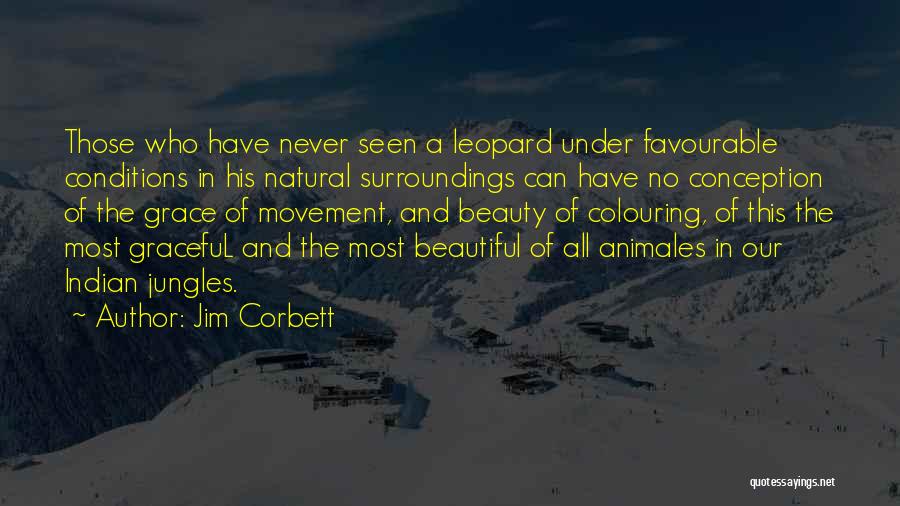 Jim Corbett Quotes: Those Who Have Never Seen A Leopard Under Favourable Conditions In His Natural Surroundings Can Have No Conception Of The