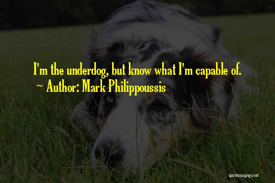 Mark Philippoussis Quotes: I'm The Underdog, But Know What I'm Capable Of.