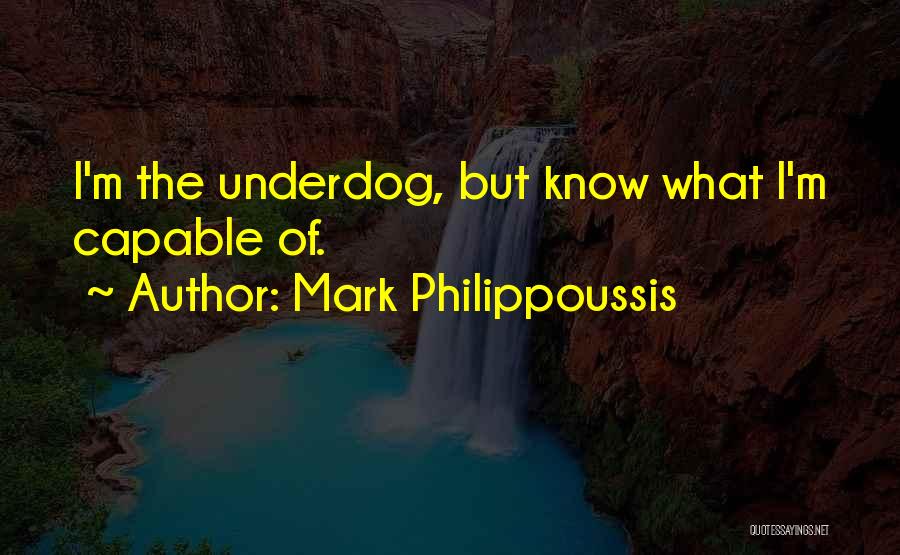 Mark Philippoussis Quotes: I'm The Underdog, But Know What I'm Capable Of.