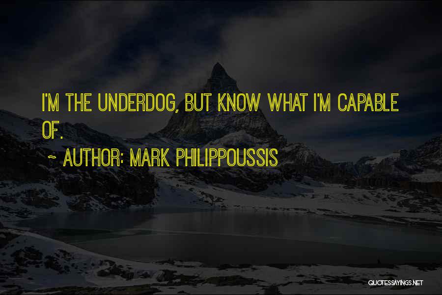 Mark Philippoussis Quotes: I'm The Underdog, But Know What I'm Capable Of.