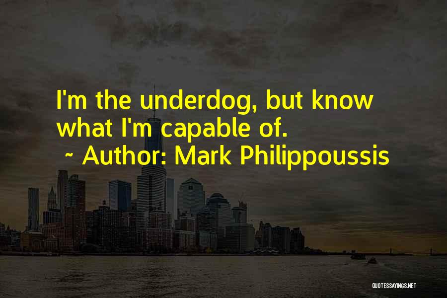 Mark Philippoussis Quotes: I'm The Underdog, But Know What I'm Capable Of.