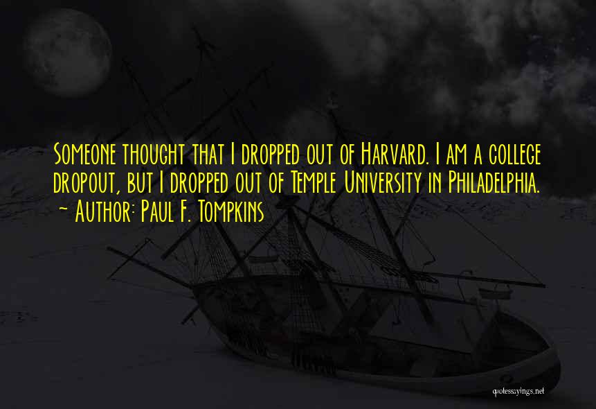 Paul F. Tompkins Quotes: Someone Thought That I Dropped Out Of Harvard. I Am A College Dropout, But I Dropped Out Of Temple University