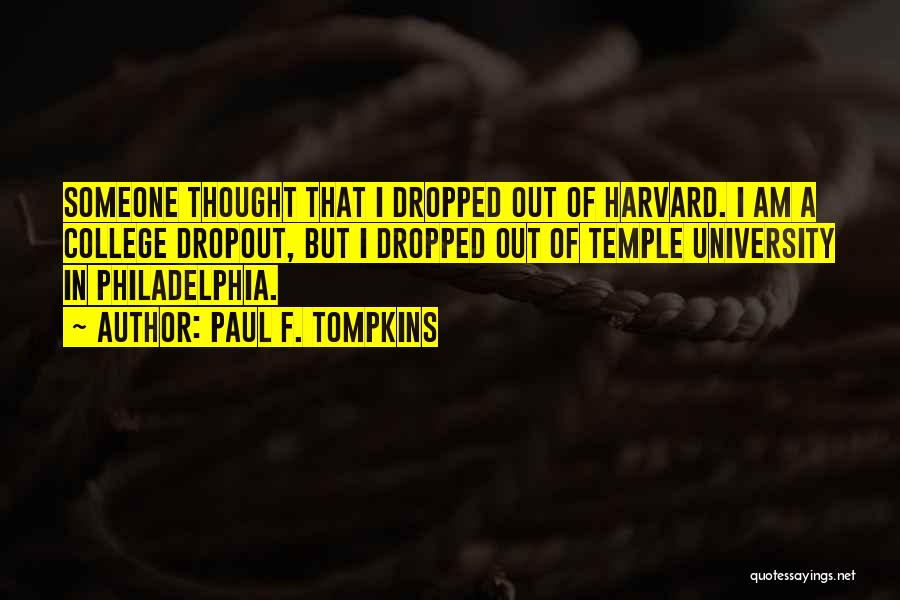 Paul F. Tompkins Quotes: Someone Thought That I Dropped Out Of Harvard. I Am A College Dropout, But I Dropped Out Of Temple University