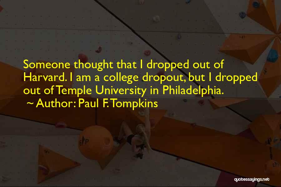 Paul F. Tompkins Quotes: Someone Thought That I Dropped Out Of Harvard. I Am A College Dropout, But I Dropped Out Of Temple University