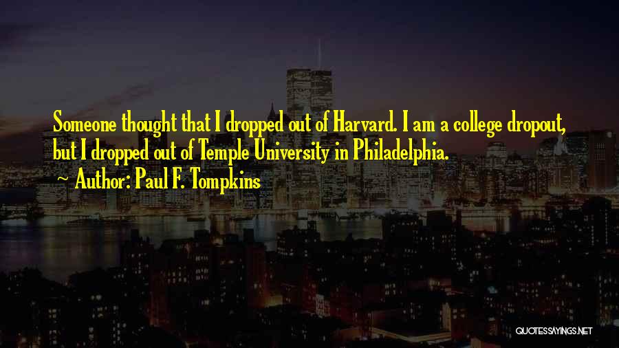 Paul F. Tompkins Quotes: Someone Thought That I Dropped Out Of Harvard. I Am A College Dropout, But I Dropped Out Of Temple University