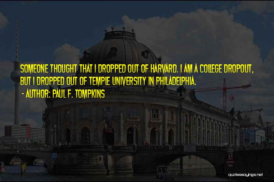 Paul F. Tompkins Quotes: Someone Thought That I Dropped Out Of Harvard. I Am A College Dropout, But I Dropped Out Of Temple University