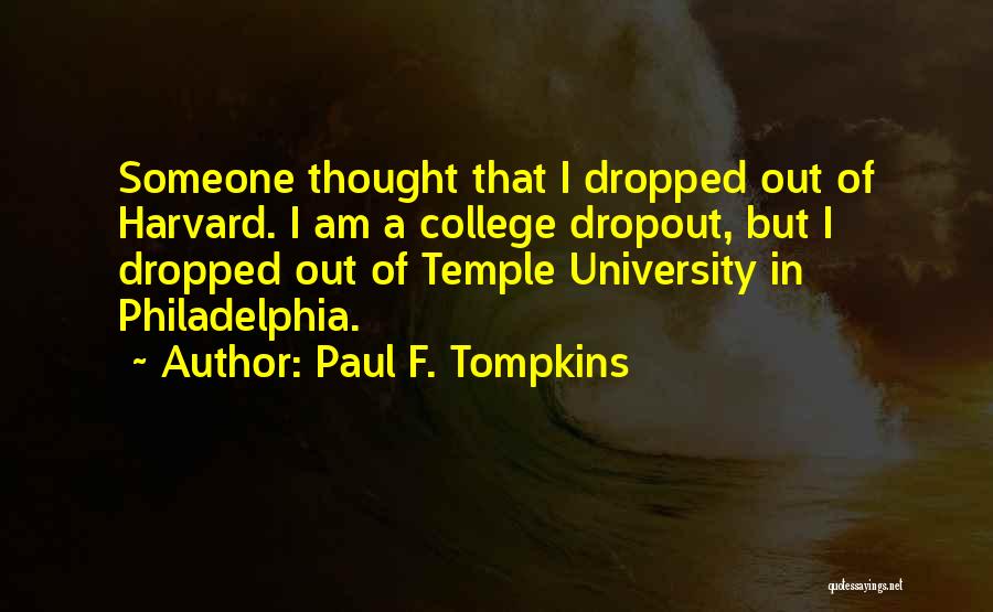 Paul F. Tompkins Quotes: Someone Thought That I Dropped Out Of Harvard. I Am A College Dropout, But I Dropped Out Of Temple University