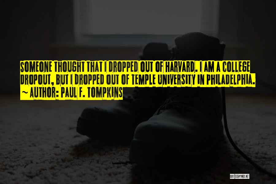 Paul F. Tompkins Quotes: Someone Thought That I Dropped Out Of Harvard. I Am A College Dropout, But I Dropped Out Of Temple University