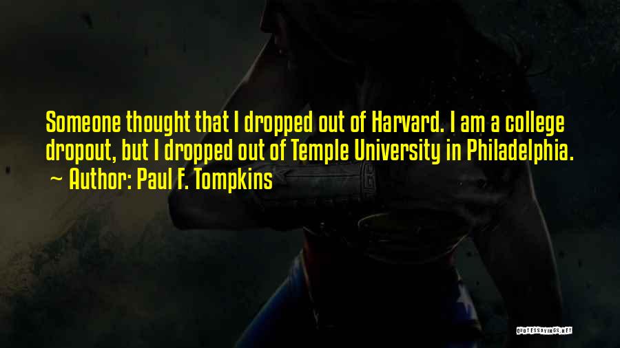 Paul F. Tompkins Quotes: Someone Thought That I Dropped Out Of Harvard. I Am A College Dropout, But I Dropped Out Of Temple University