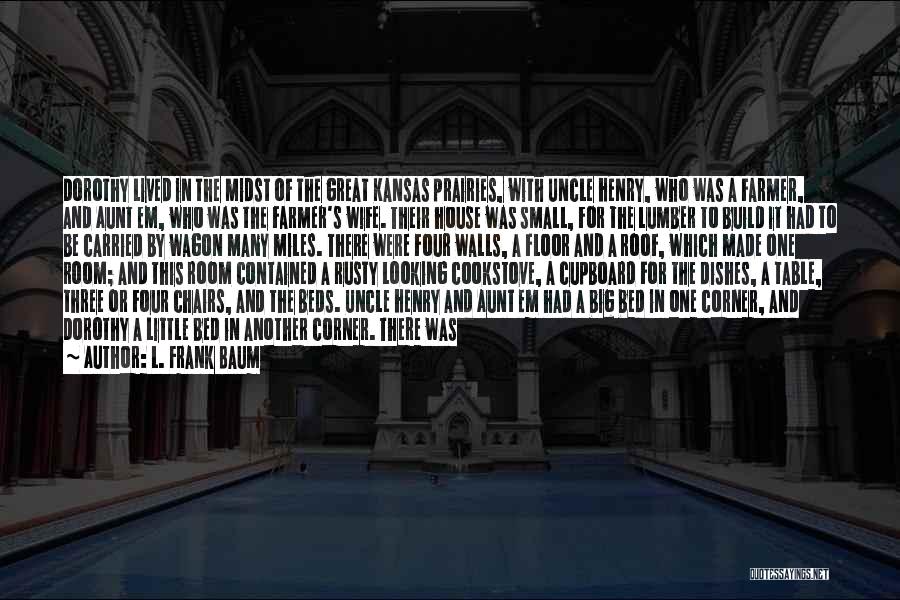 L. Frank Baum Quotes: Dorothy Lived In The Midst Of The Great Kansas Prairies, With Uncle Henry, Who Was A Farmer, And Aunt Em,