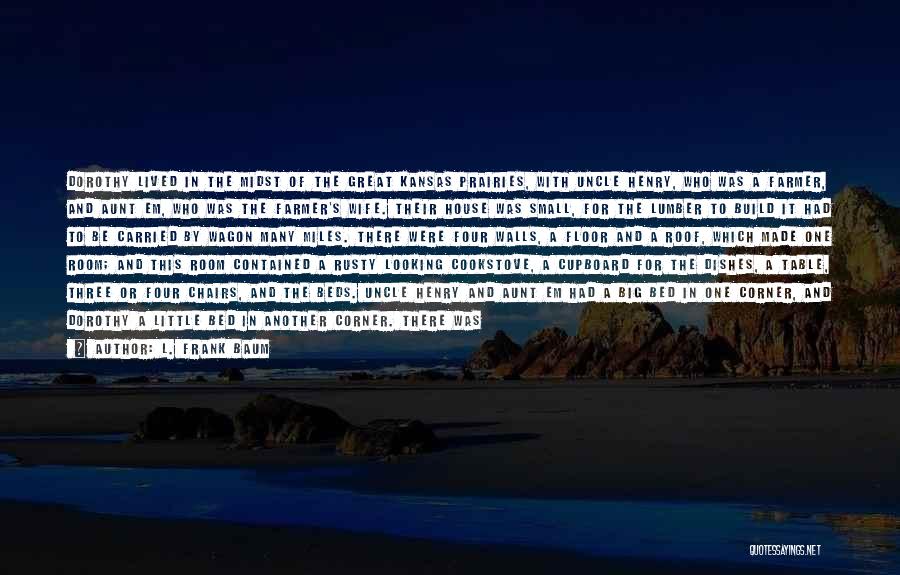 L. Frank Baum Quotes: Dorothy Lived In The Midst Of The Great Kansas Prairies, With Uncle Henry, Who Was A Farmer, And Aunt Em,