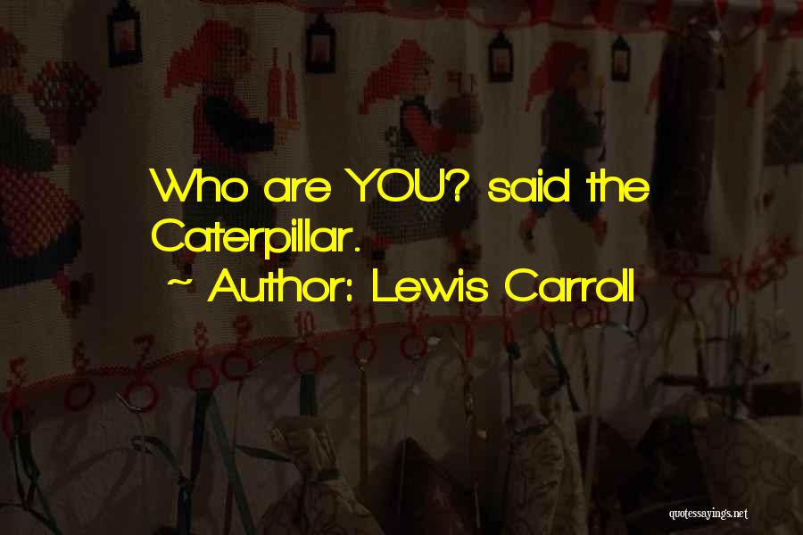 Lewis Carroll Quotes: Who Are You? Said The Caterpillar.