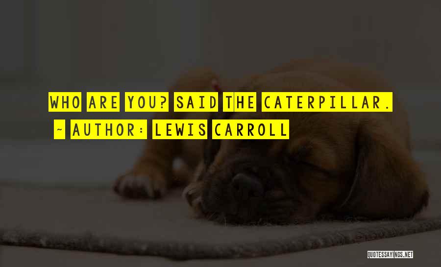 Lewis Carroll Quotes: Who Are You? Said The Caterpillar.