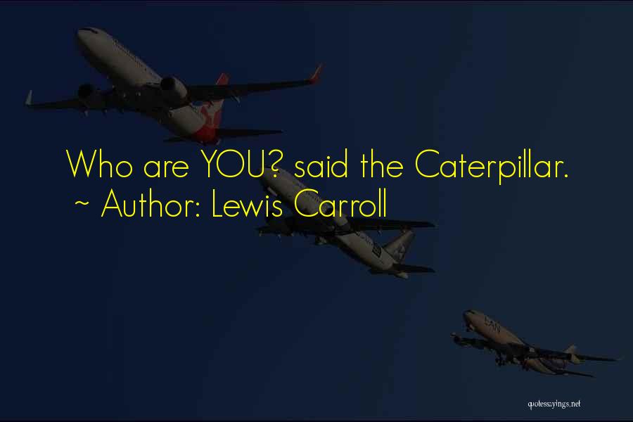 Lewis Carroll Quotes: Who Are You? Said The Caterpillar.