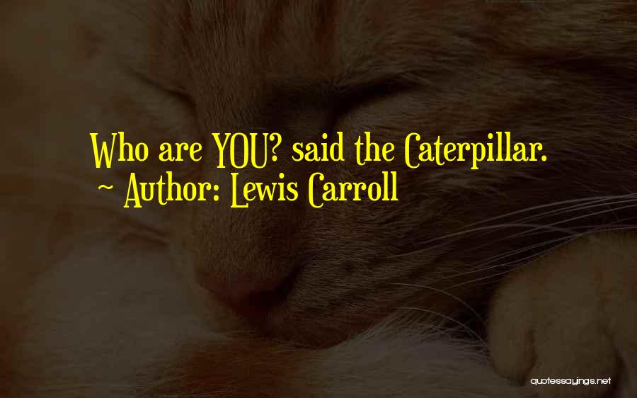 Lewis Carroll Quotes: Who Are You? Said The Caterpillar.