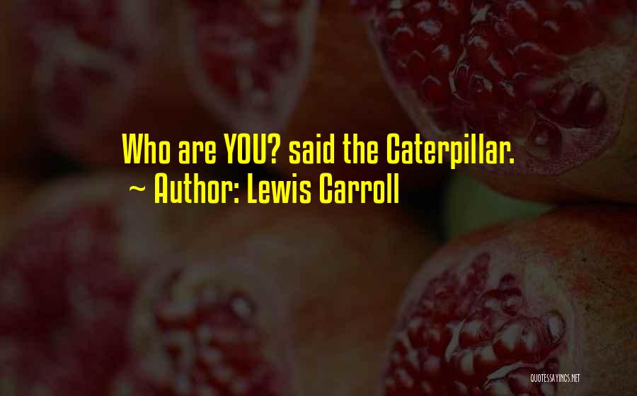 Lewis Carroll Quotes: Who Are You? Said The Caterpillar.