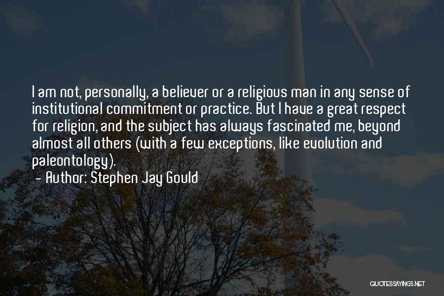 Stephen Jay Gould Quotes: I Am Not, Personally, A Believer Or A Religious Man In Any Sense Of Institutional Commitment Or Practice. But I