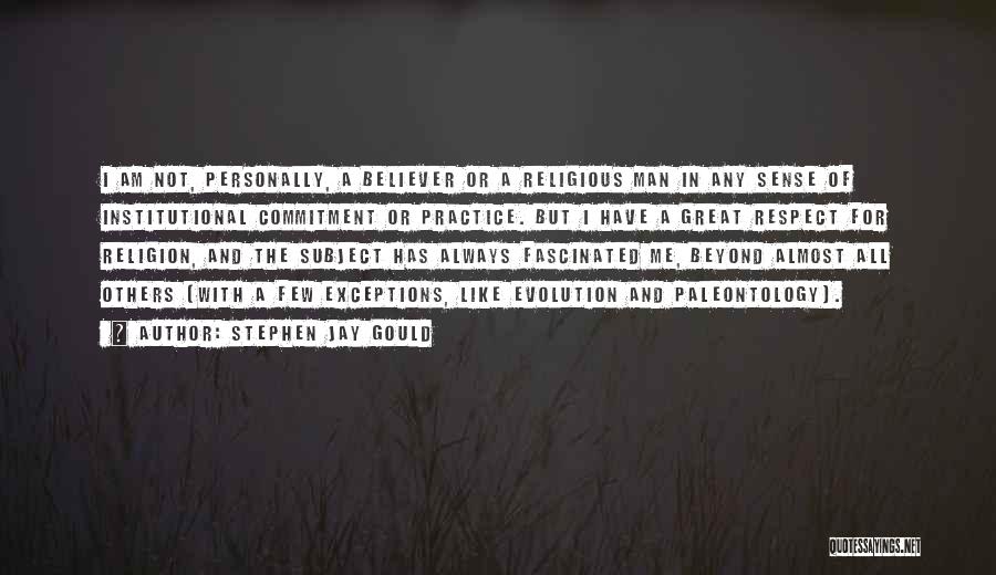 Stephen Jay Gould Quotes: I Am Not, Personally, A Believer Or A Religious Man In Any Sense Of Institutional Commitment Or Practice. But I