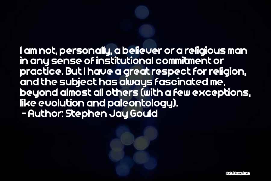 Stephen Jay Gould Quotes: I Am Not, Personally, A Believer Or A Religious Man In Any Sense Of Institutional Commitment Or Practice. But I