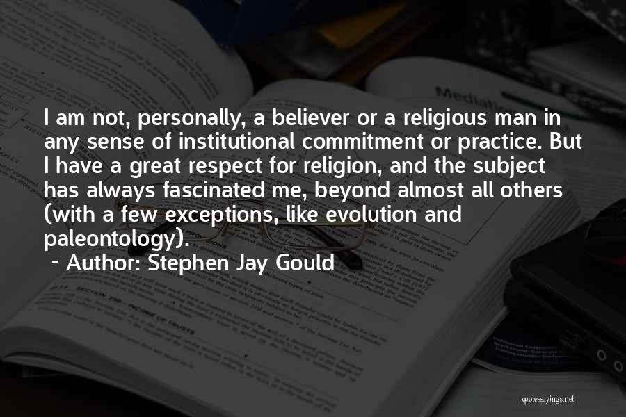 Stephen Jay Gould Quotes: I Am Not, Personally, A Believer Or A Religious Man In Any Sense Of Institutional Commitment Or Practice. But I